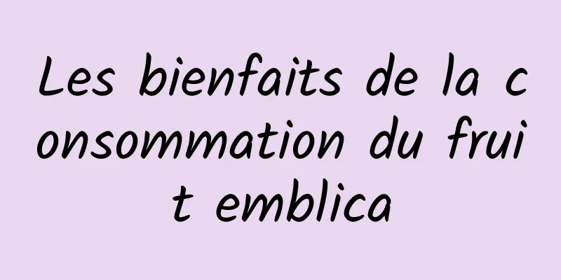 Les bienfaits de la consommation du fruit emblica