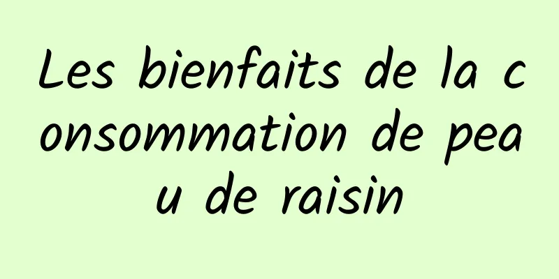 Les bienfaits de la consommation de peau de raisin