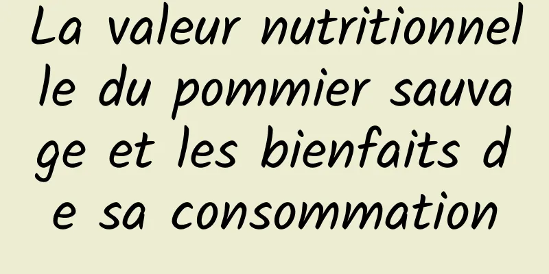 La valeur nutritionnelle du pommier sauvage et les bienfaits de sa consommation