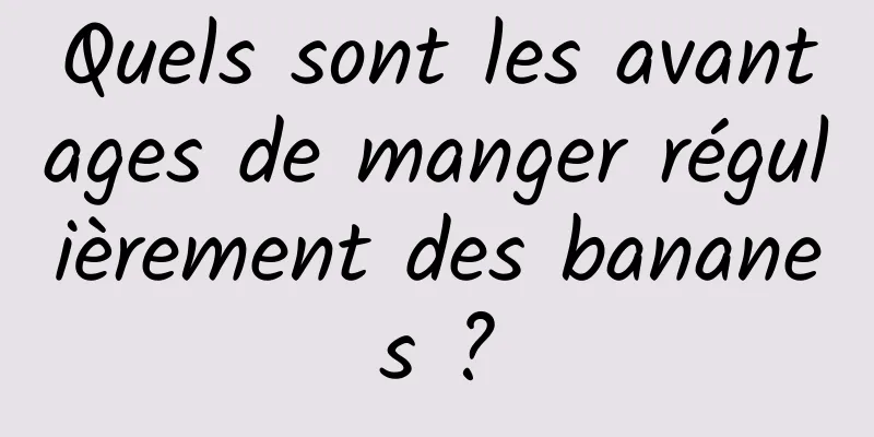 Quels sont les avantages de manger régulièrement des bananes ?