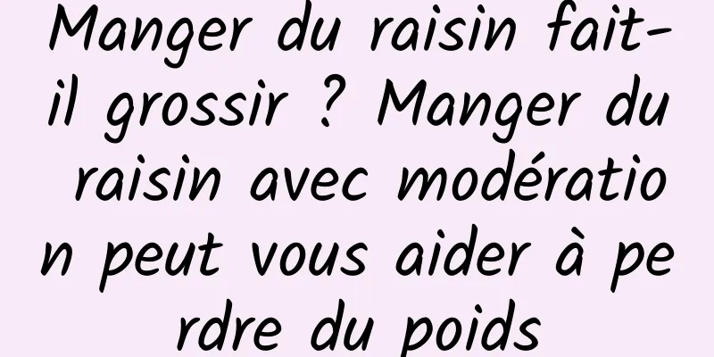 Manger du raisin fait-il grossir ? Manger du raisin avec modération peut vous aider à perdre du poids