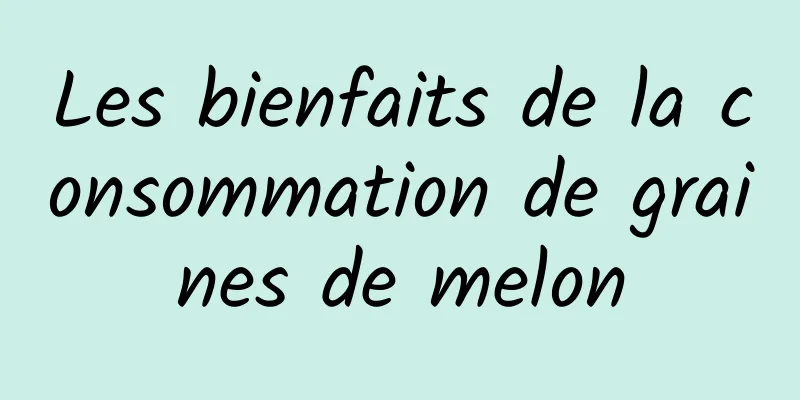 Les bienfaits de la consommation de graines de melon