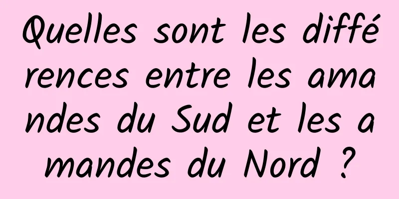 Quelles sont les différences entre les amandes du Sud et les amandes du Nord ?