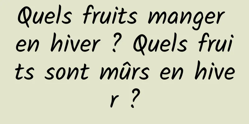 Quels fruits manger en hiver ? Quels fruits sont mûrs en hiver ?