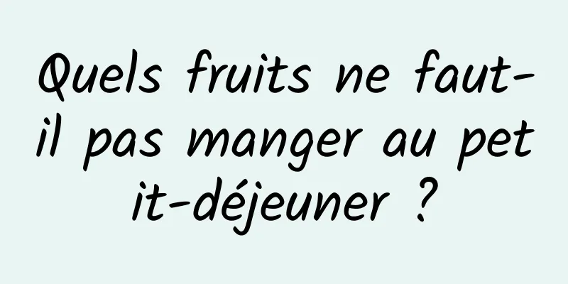 Quels fruits ne faut-il pas manger au petit-déjeuner ?