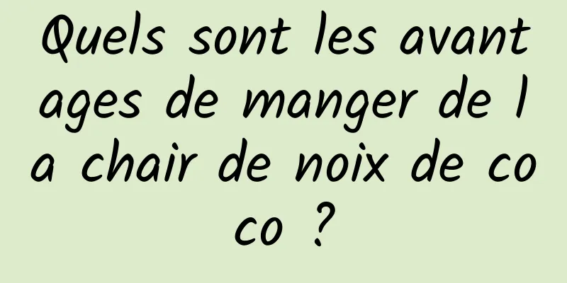 Quels sont les avantages de manger de la chair de noix de coco ?