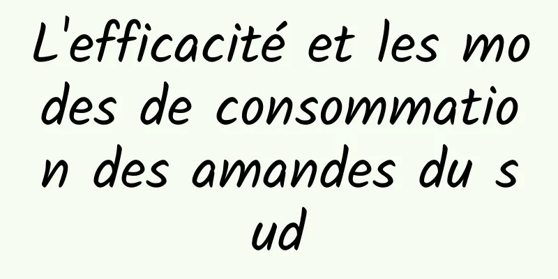 L'efficacité et les modes de consommation des amandes du sud