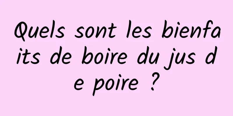 Quels sont les bienfaits de boire du jus de poire ?