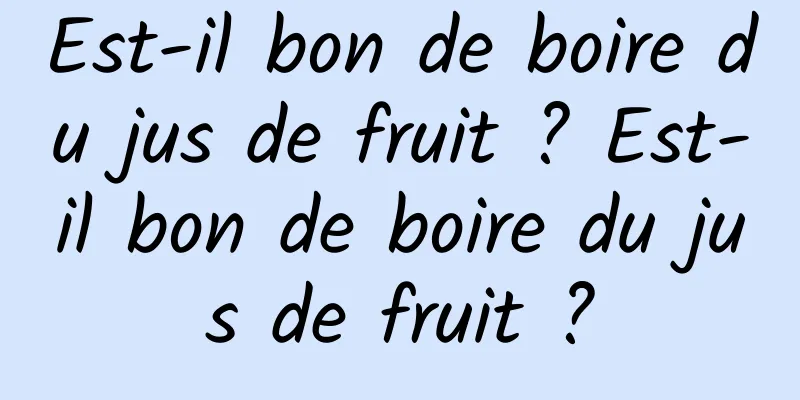 Est-il bon de boire du jus de fruit ? Est-il bon de boire du jus de fruit ?