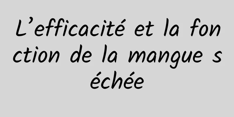 L’efficacité et la fonction de la mangue séchée