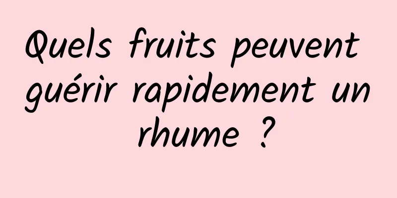 Quels fruits peuvent guérir rapidement un rhume ?