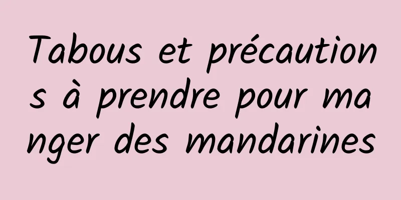 Tabous et précautions à prendre pour manger des mandarines