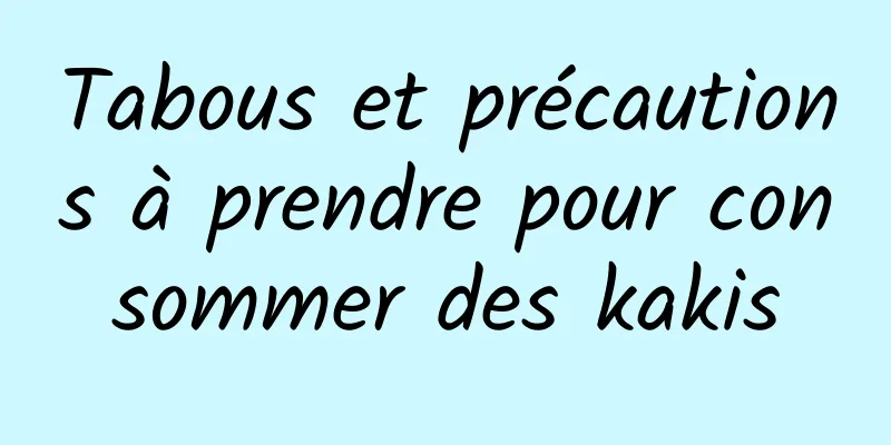 Tabous et précautions à prendre pour consommer des kakis