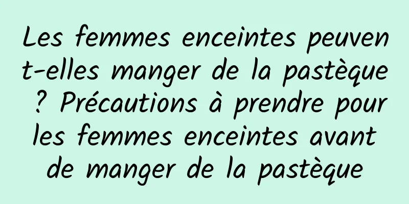 Les femmes enceintes peuvent-elles manger de la pastèque ? Précautions à prendre pour les femmes enceintes avant de manger de la pastèque