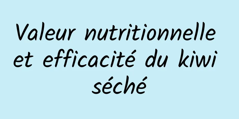 Valeur nutritionnelle et efficacité du kiwi séché