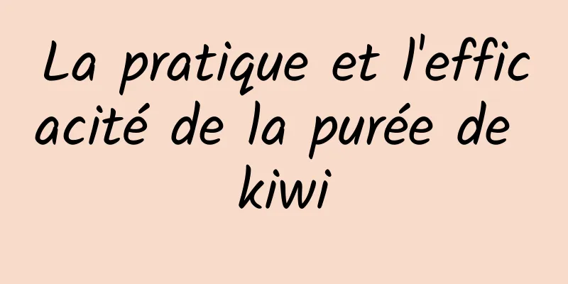 La pratique et l'efficacité de la purée de kiwi