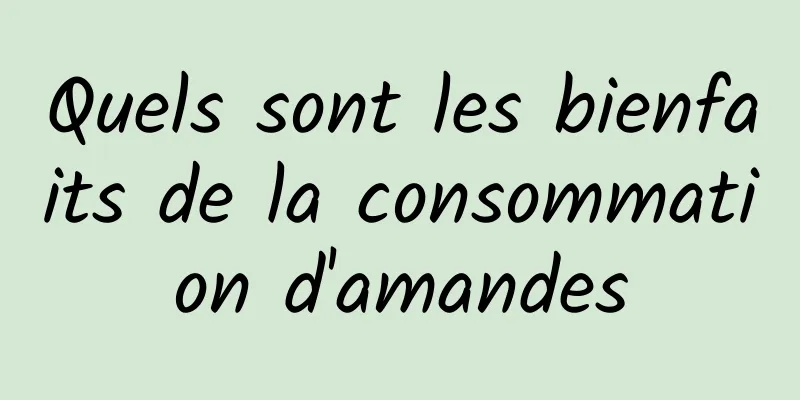 Quels sont les bienfaits de la consommation d'amandes