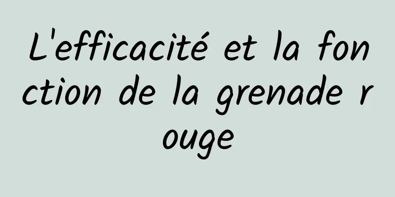 L'efficacité et la fonction de la grenade rouge