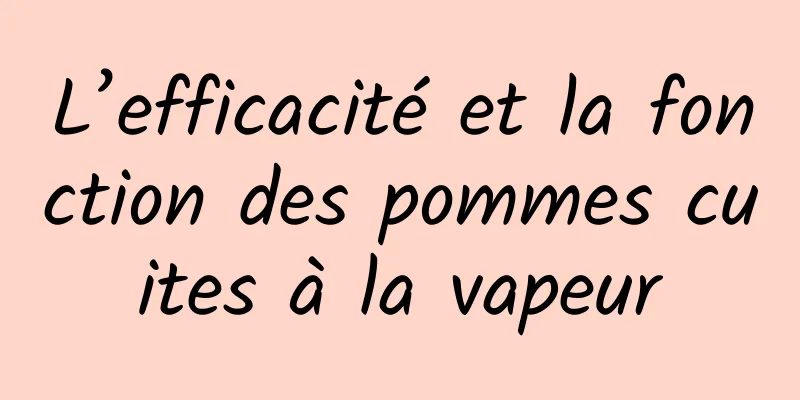 L’efficacité et la fonction des pommes cuites à la vapeur