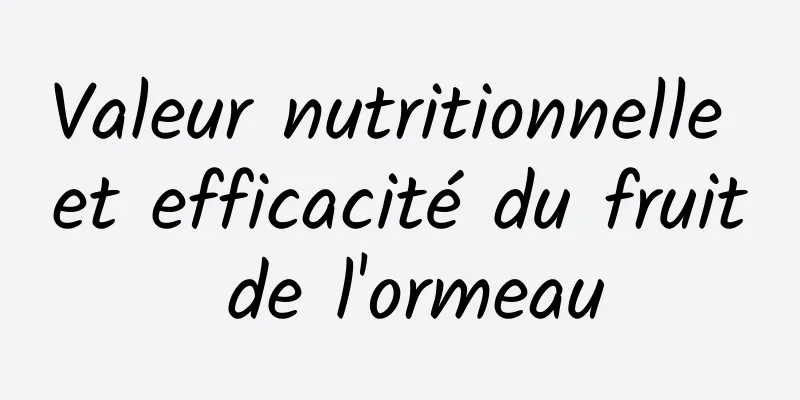 Valeur nutritionnelle et efficacité du fruit de l'ormeau