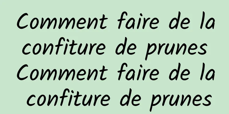 Comment faire de la confiture de prunes Comment faire de la confiture de prunes