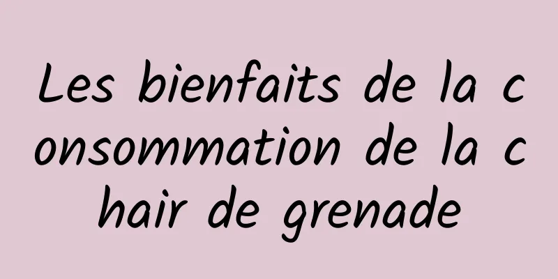 Les bienfaits de la consommation de la chair de grenade