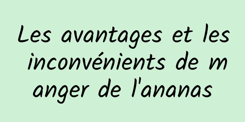 Les avantages et les inconvénients de manger de l'ananas