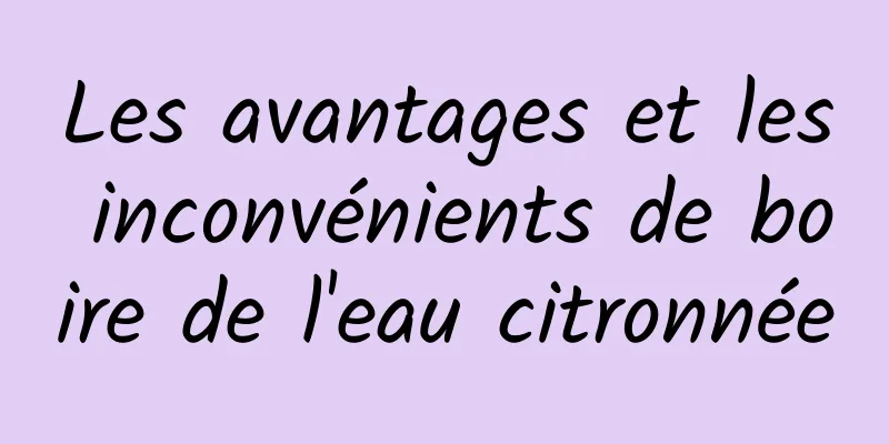 Les avantages et les inconvénients de boire de l'eau citronnée