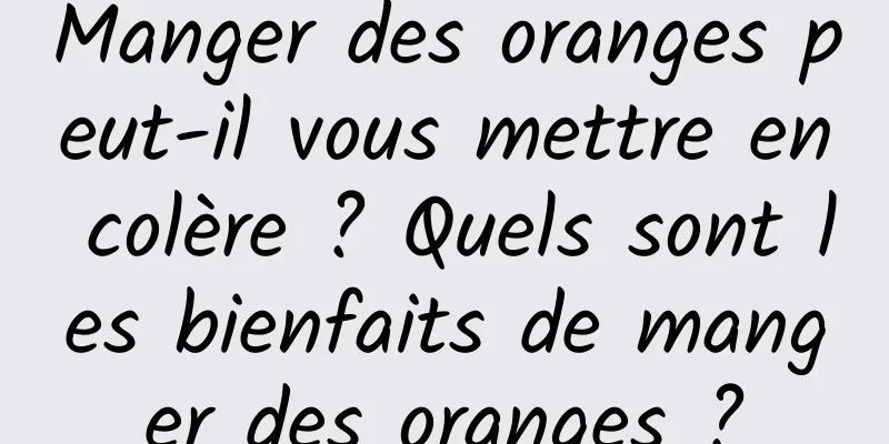 Manger des oranges peut-il vous mettre en colère ? Quels sont les bienfaits de manger des oranges ?