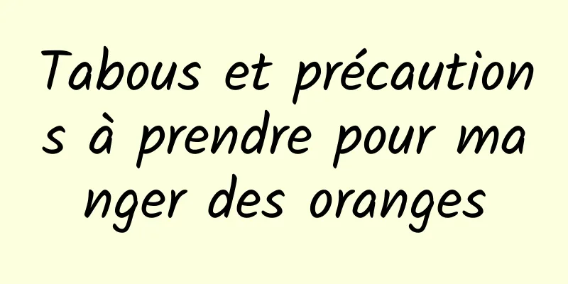 Tabous et précautions à prendre pour manger des oranges