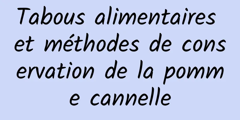 Tabous alimentaires et méthodes de conservation de la pomme cannelle