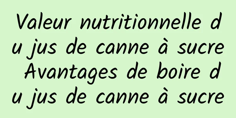 Valeur nutritionnelle du jus de canne à sucre Avantages de boire du jus de canne à sucre