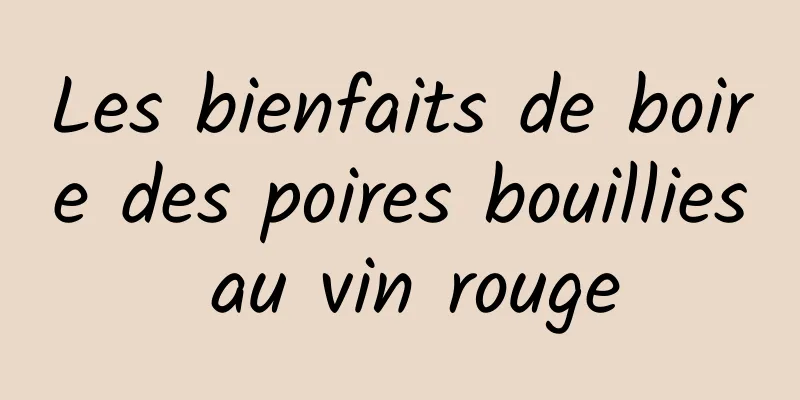 Les bienfaits de boire des poires bouillies au vin rouge