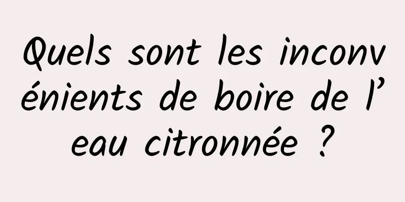 Quels sont les inconvénients de boire de l’eau citronnée ?