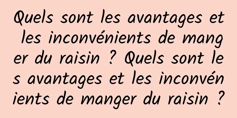 Quels sont les avantages et les inconvénients de manger du raisin ? Quels sont les avantages et les inconvénients de manger du raisin ?