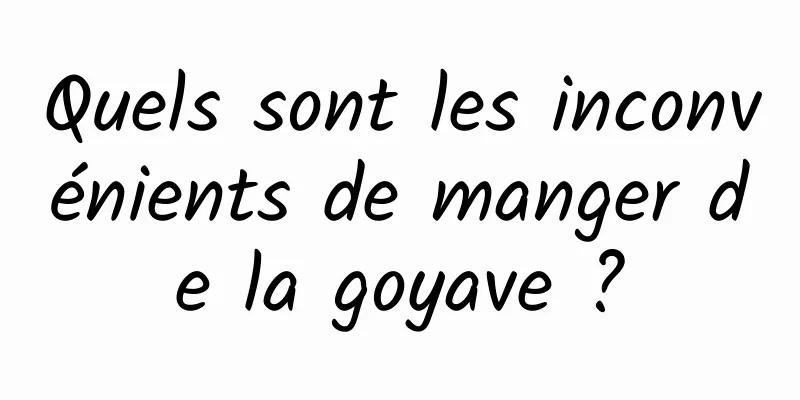 Quels sont les inconvénients de manger de la goyave ?