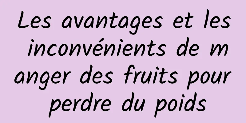 Les avantages et les inconvénients de manger des fruits pour perdre du poids