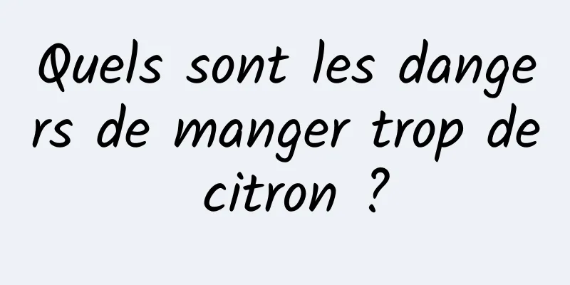 Quels sont les dangers de manger trop de citron ?