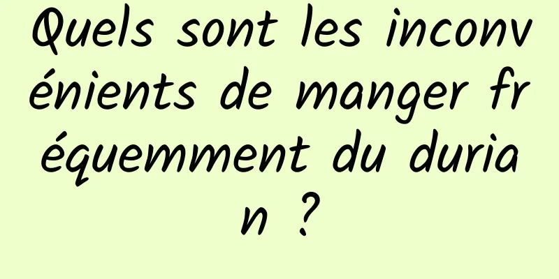 Quels sont les inconvénients de manger fréquemment du durian ?