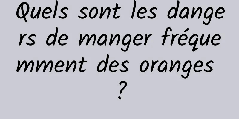 Quels sont les dangers de manger fréquemment des oranges ?