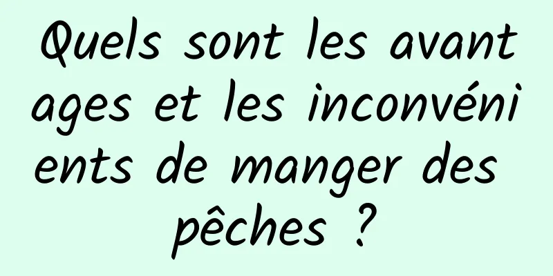 Quels sont les avantages et les inconvénients de manger des pêches ?