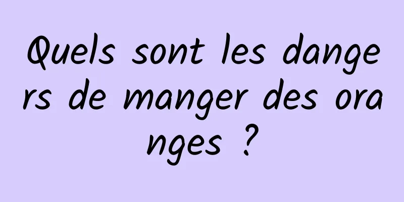 Quels sont les dangers de manger des oranges ?