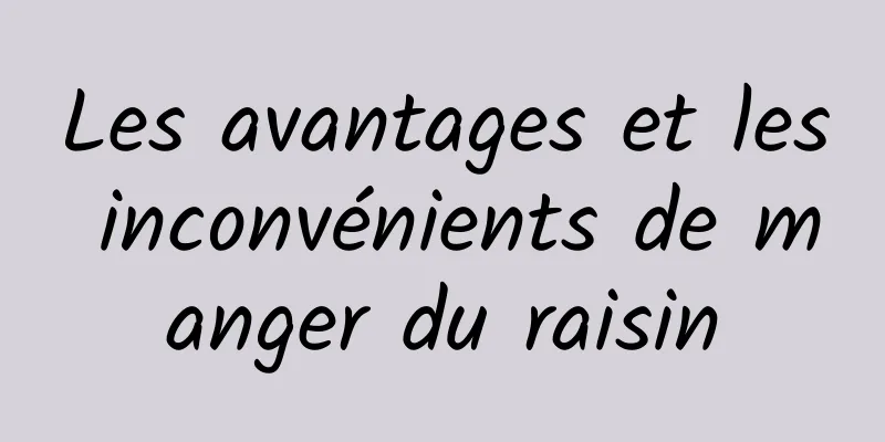 Les avantages et les inconvénients de manger du raisin