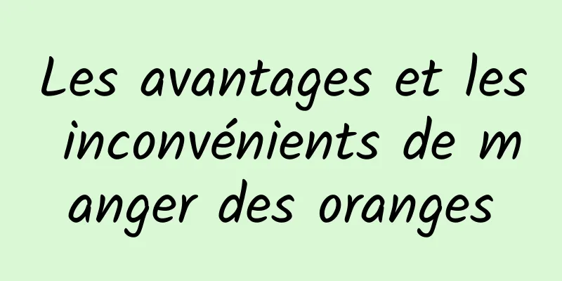 Les avantages et les inconvénients de manger des oranges