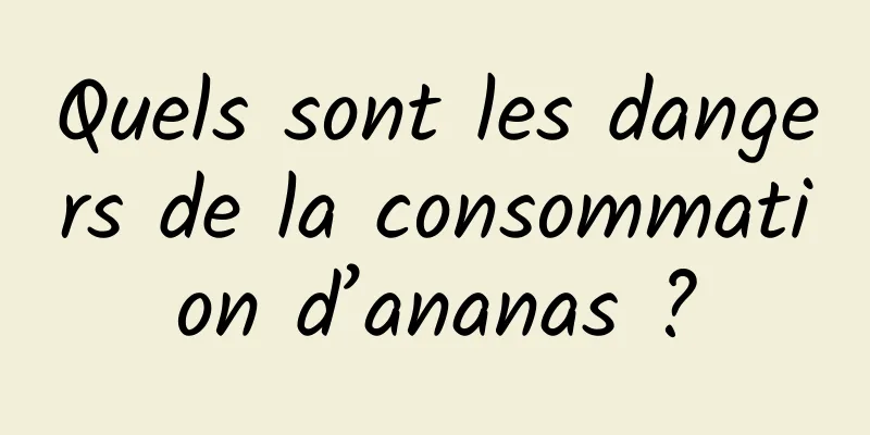 Quels sont les dangers de la consommation d’ananas ?