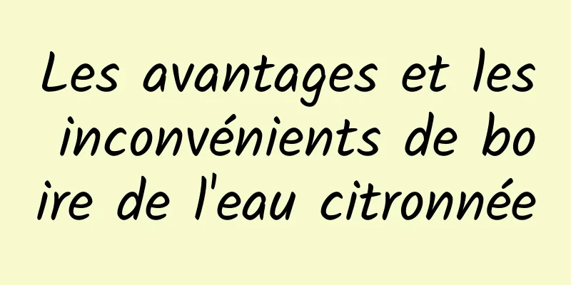 Les avantages et les inconvénients de boire de l'eau citronnée