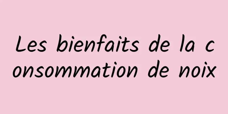 Les bienfaits de la consommation de noix