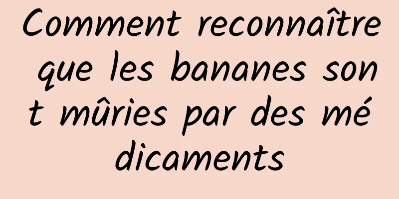 Comment reconnaître que les bananes sont mûries par des médicaments