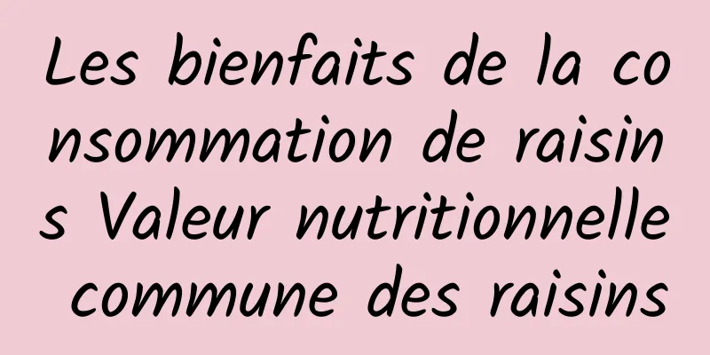 Les bienfaits de la consommation de raisins Valeur nutritionnelle commune des raisins