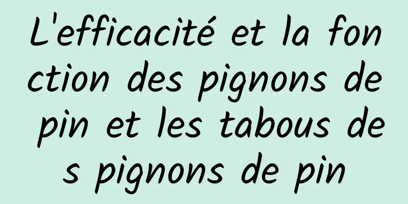 L'efficacité et la fonction des pignons de pin et les tabous des pignons de pin